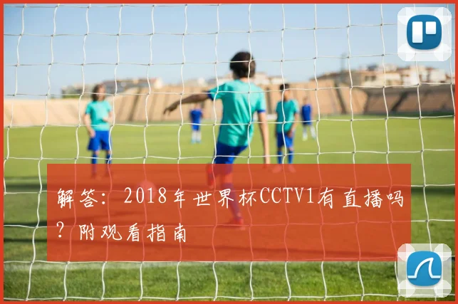 解答：2018年世界杯CCTV1有直播吗？附观看指南