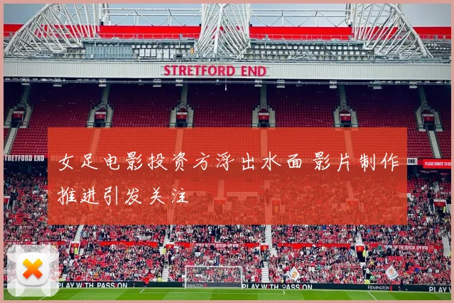 女足电影投资方浮出水面 影片制作推进引发关注