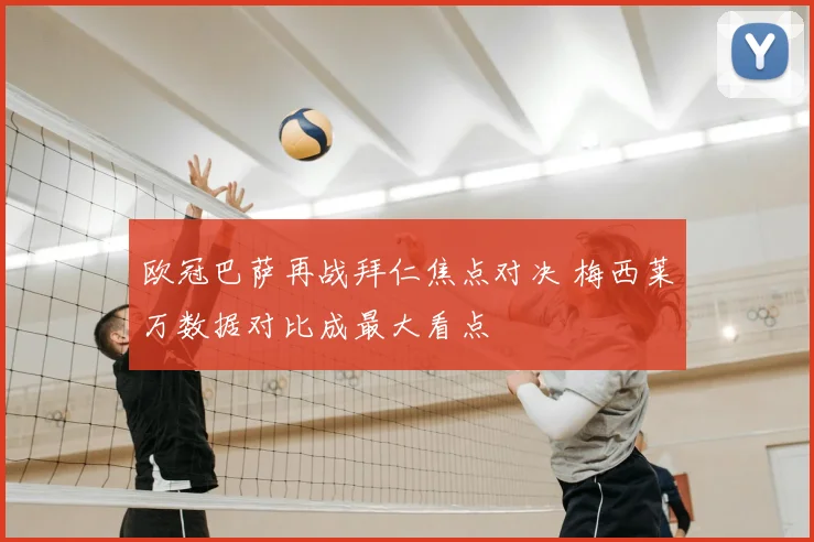 欧冠巴萨再战拜仁焦点对决 梅西莱万数据对比成最大看点